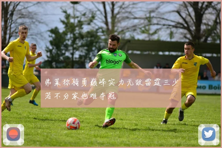弗莱称骑勇巅峰实力无敌雷霆三少若不分家也难夺冠