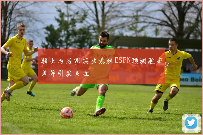 骑士与活塞实力悬殊ESPN预测胜率差异引发关注